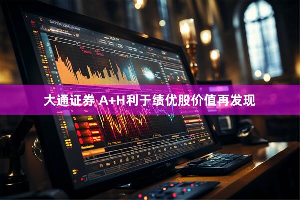 大通证券 A+H利于绩优股价值再发现