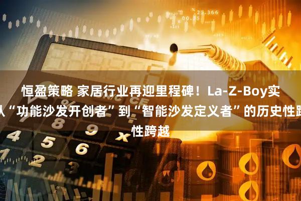 恒盈策略 家居行业再迎里程碑!La-Z-Boy实现从“功能沙发开创者”到“智能沙发定义者”的历史性跨越