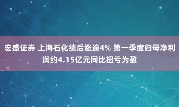 宏盛证券 上海石化绩后涨逾4% 第一季度归母净利润约4.15亿元同比扭亏为盈